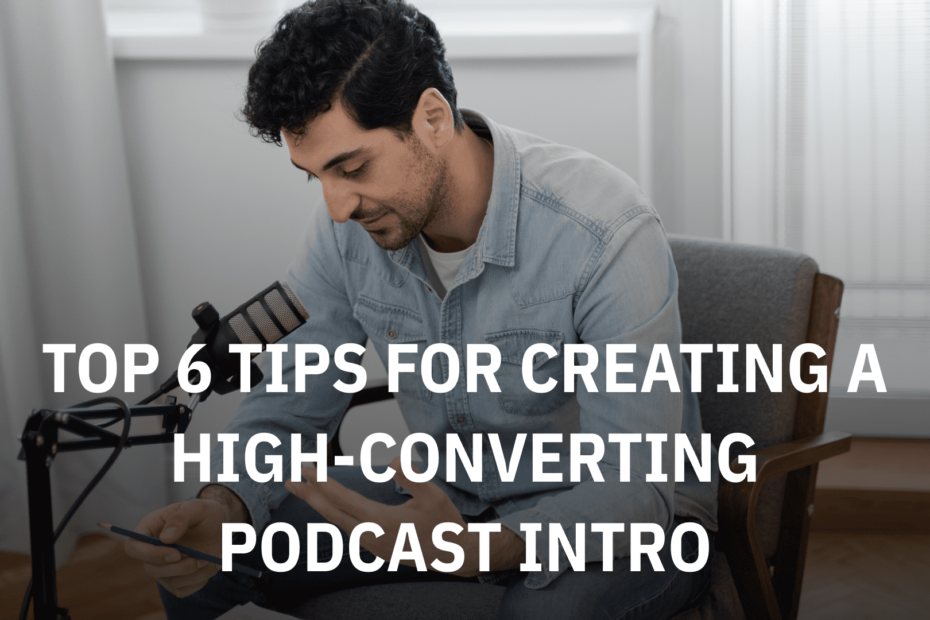 Top 6 Tips for Creating a High-Converting Podcast Intro