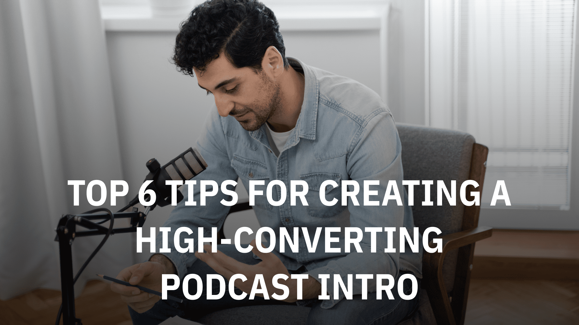 Top 6 Tips for Creating a High-Converting Podcast Intro